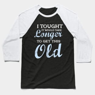 I Tought It Would Take Longer To Get This Old Baseball T-Shirt